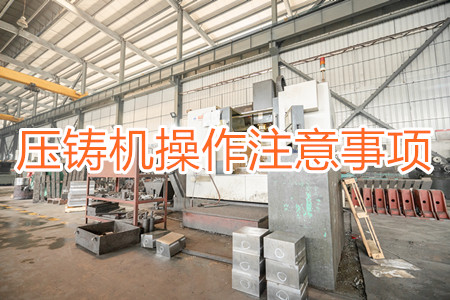 壓鑄機(jī)操作過程中應(yīng)該要注意哪些事項(xiàng)？