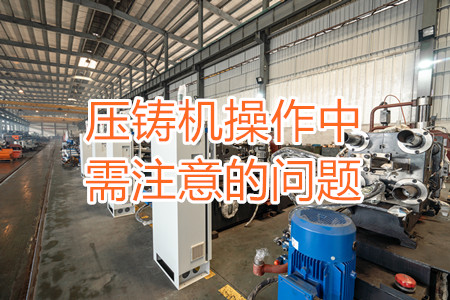 壓鑄機(jī)操作中需注意的問(wèn)題，大家都掌握嗎？